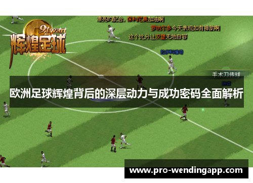 欧洲足球辉煌背后的深层动力与成功密码全面解析
