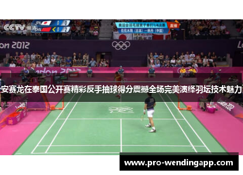 安赛龙在泰国公开赛精彩反手抽球得分震撼全场完美演绎羽坛技术魅力
