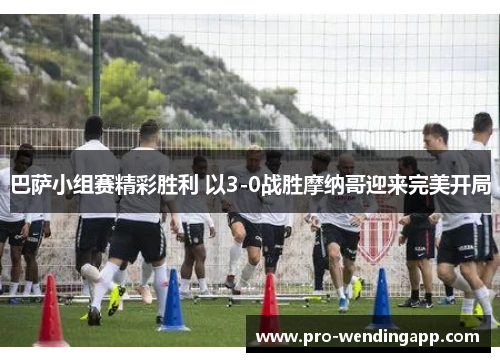 巴萨小组赛精彩胜利 以3-0战胜摩纳哥迎来完美开局