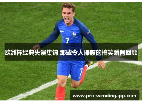 欧洲杯经典失误集锦 那些令人捧腹的搞笑瞬间回顾 欧洲杯经典失误集锦 那些令人捧腹的搞笑瞬间回顾