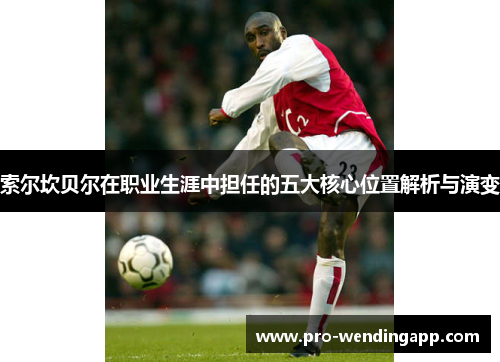 索尔坎贝尔在职业生涯中担任的五大核心位置解析与演变 索尔坎贝尔在职业生涯中担任的五大核心位置解析与演变