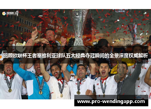 回顾欧联杯王者塞维利亚球队五大经典夺冠瞬间的全景深度权威解析 回顾欧联杯王者塞维利亚球队五大经典夺冠瞬间的全景深度权威解析