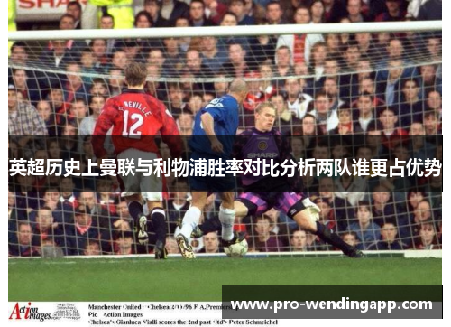 英超历史上曼联与利物浦胜率对比分析两队谁更占优势