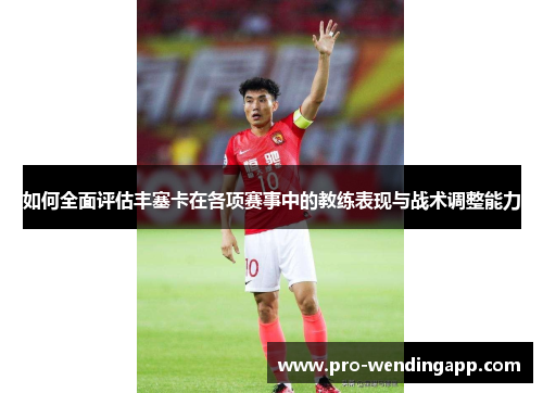 如何全面评估丰塞卡在各项赛事中的教练表现与战术调整能力