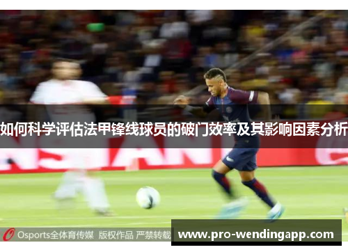 如何科学评估法甲锋线球员的破门效率及其影响因素分析