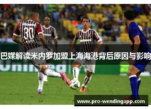 巴媒解读米内罗加盟上海海港背后原因与影响