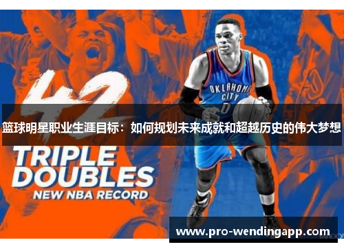 篮球明星职业生涯目标：如何规划未来成就和超越历史的伟大梦想