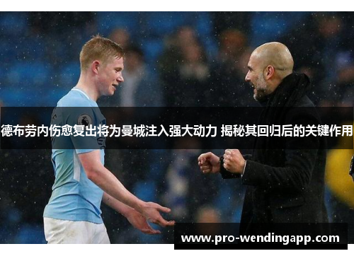 德布劳内伤愈复出将为曼城注入强大动力 揭秘其回归后的关键作用 德布劳内伤愈复出将为曼城注入强大动力 揭秘其回归后的关键作用
