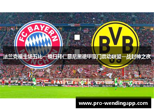 法兰克福主场五比一横扫拜仁慕尼黑德甲豪门震动联盟一战封神之夜 法兰克福主场五比一横扫拜仁慕尼黑德甲豪门震动联盟一战封神之夜
