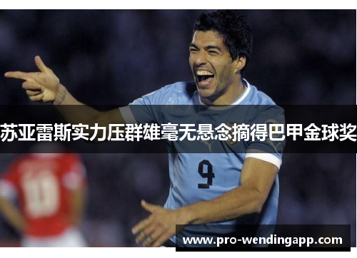 苏亚雷斯实力压群雄毫无悬念摘得巴甲金球奖