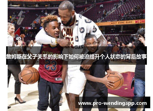 詹姆斯在父子关系的影响下如何被迫提升个人状态的背后故事