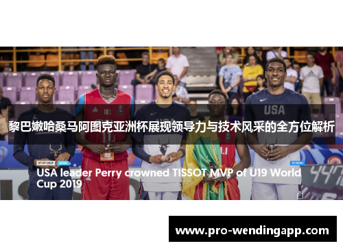 黎巴嫩哈桑马阿图克亚洲杯展现领导力与技术风采的全方位解析 黎巴嫩哈桑马阿图克亚洲杯展现领导力与技术风采的全方位解析